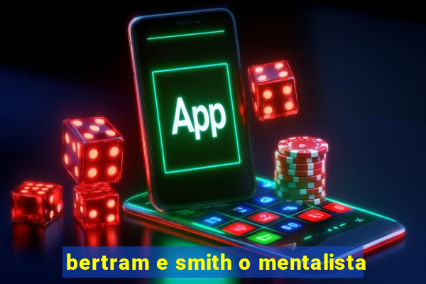 bertram e smith o mentalista